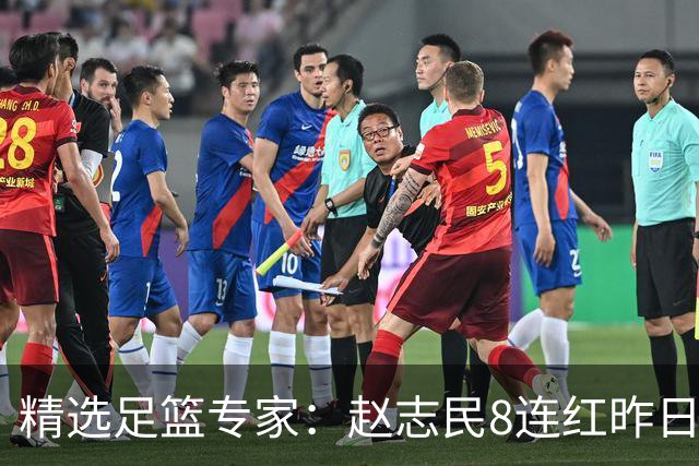 精选足篮专家：赵志民8连红昨日命中切尔西曼城！