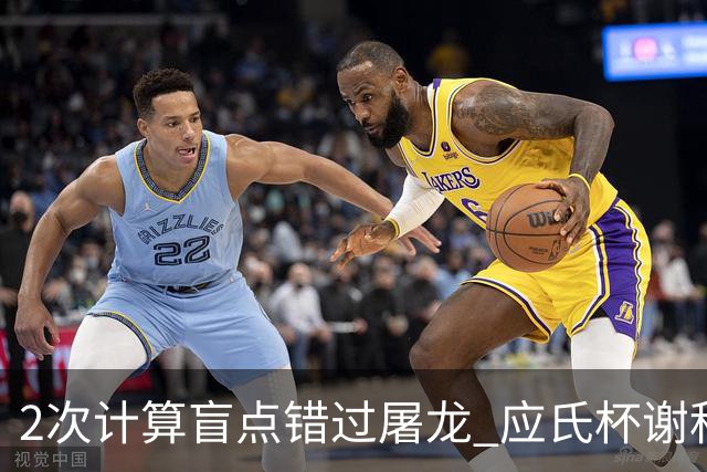 2次计算盲点错过屠龙 应氏杯谢科1点之差负一力辽