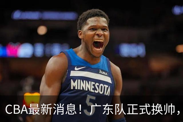 CBA最新消息！广东队正式换帅，杜锋确认离队，外教团队接任！